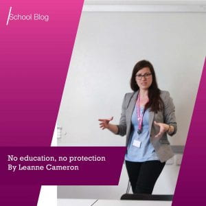 Blog post No protection, no education by Leanne Cameron